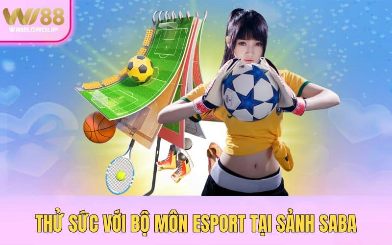 3-thu-suc-voi-bo-mon-esport-tai-sanh-saba