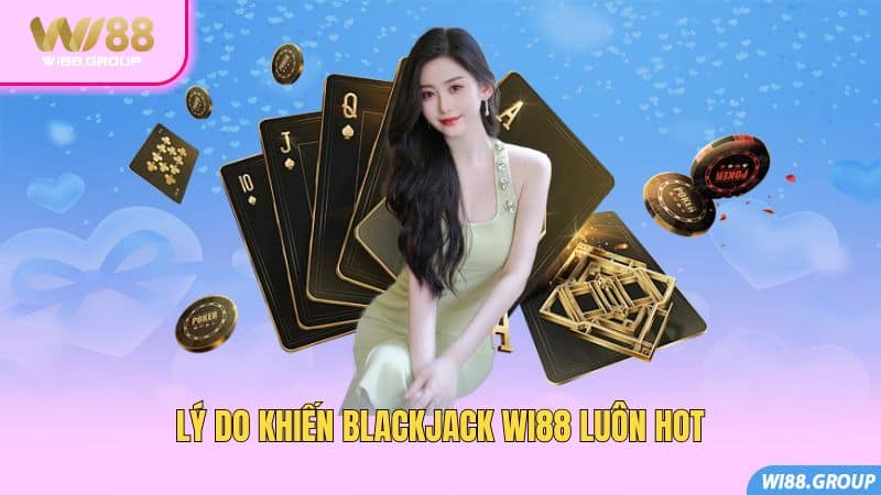 ly-do-khien-blackjack-wi88-luon-hot